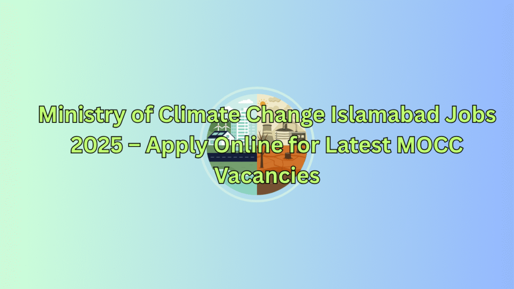 Ministry of Climate Change Islamabad Jobs 2025 – Apply Online for Latest MOCC Vacancies
