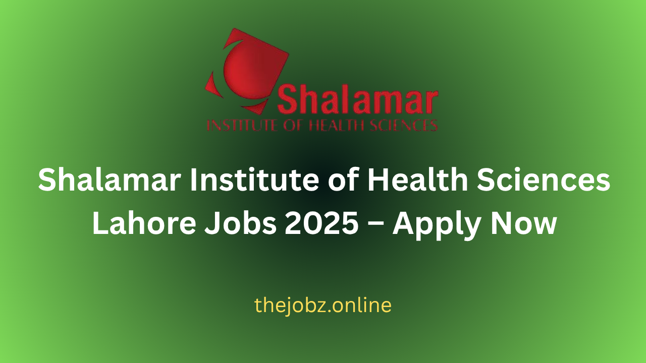 Shalamar Institute of Health Sciences Lahore Jobs 2025 – Apply Now